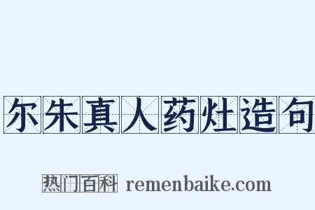 尔朱真人药灶造句是什么意思的图片